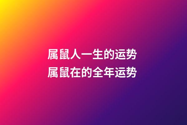 属鼠人一生的运势 属鼠在的全年运势-第1张-观点-玄机派